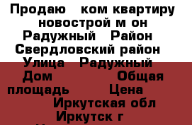 Продаю 1 ком.квартиру новострой м-он Радужный › Район ­ Свердловский район › Улица ­ Радужный › Дом ­ 10/12-1 › Общая площадь ­ 30 › Цена ­ 2 050 000 - Иркутская обл., Иркутск г. Недвижимость » Квартиры продажа   . Иркутская обл.